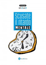 Scusate il ritardo mentale